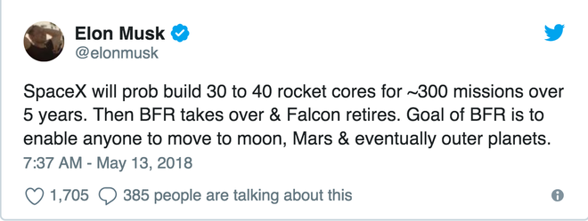 SpaceX có thể sẽ dựng 30 đến 40 lõi tên lửa cho khoảng 300 nhiệm vụ trong vòng 5 năm. Sau đó, tên lửa BFR sẽ thay thế và tên lửa Falcon sẽ nghỉ hưu. Mục tiêu của tên lửa BFR là để cho phép bất cứ ai cũng có thể di chuyển lên mặt trăng, sao Hoả, và thậm chí là cả các hành tinh bên ngoài.'
