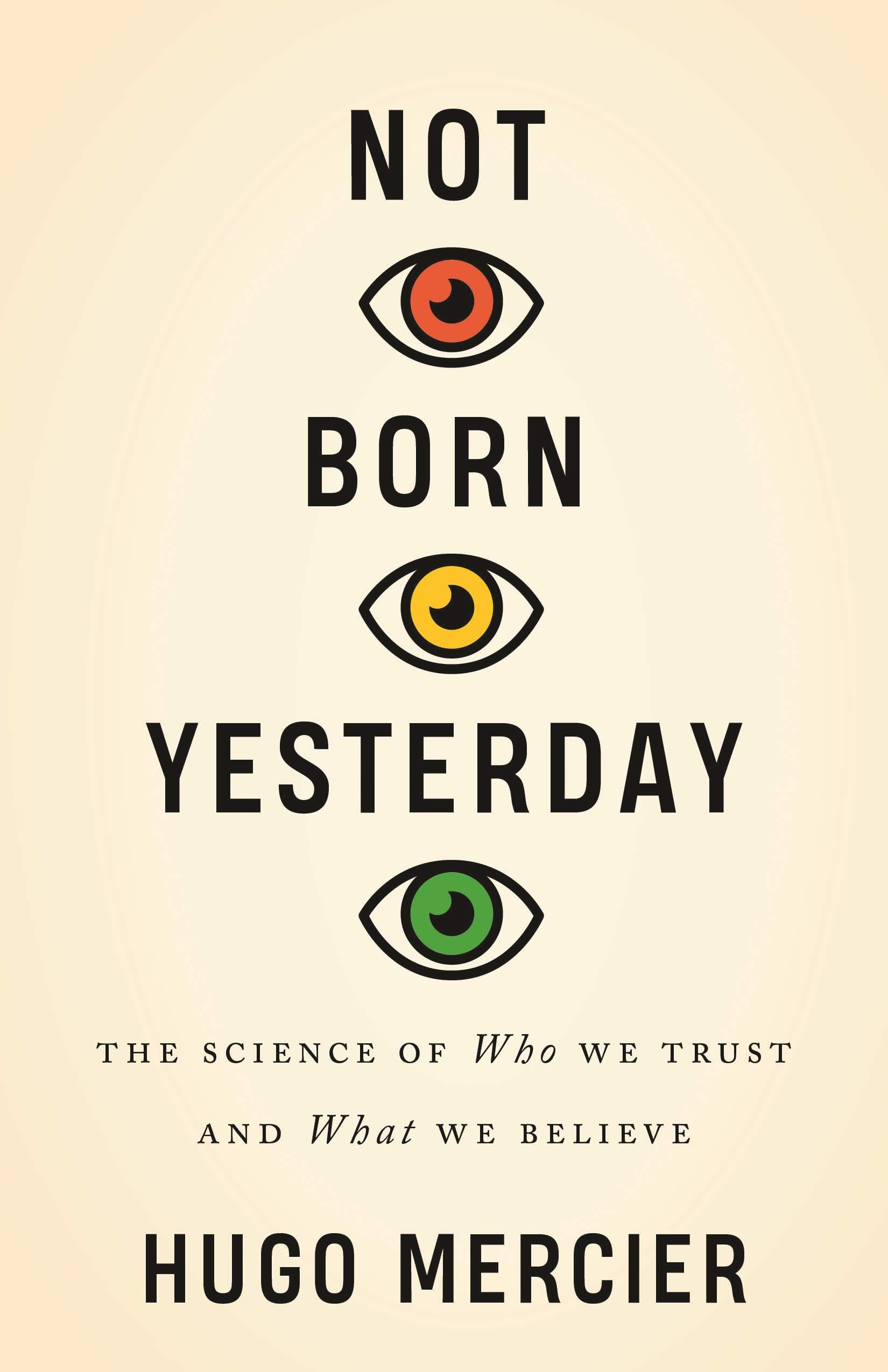 Cuốn sách lý giải cơ chế con người quyết định nên tin ai và tin cái gì (Tác giả Hugo Mercier là nhà nghiên cứu tại Institut Jean Nicod, thành viên Trung tâm Nghiên cứu Khoa học Quốc gia Pháp (CNRS), tác giả cuốn Not Born Yesterday: The Science of Who We Trust and What We Believe). Ảnh: Amazon.