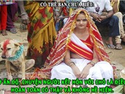 ĐỘC-LẠ: Vùng đất 2 triệu năm không mưa, chuyện người cưới chó ở Ấn Độ