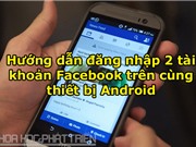 Hướng dẫn đăng nhập 2 tài khoản Facebook trên cùng thiết bị Android
