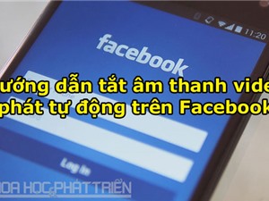 Hướng dẫn tắt âm thanh video phát tự động trên Facebook 