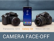Camera Samsung Galaxy S8 “đối đầu” với Panasonic GH4 và DSLR Nikon D5100