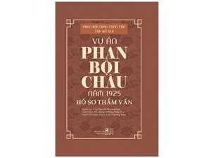 Vụ án Phan Bội Châu năm 1925 – Hồ sơ Thẩm vấn: Tài liệu quý chưa được làm thành sách tốt