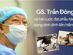 GS Trần Đông A và hai cuộc đại phẫu tách ca song sinh dính liền hiếm gặp