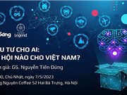 GS Nguyễn Tiến Dũng nói về cơ hội đầu tư cho AI của Việt Nam 